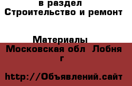  в раздел : Строительство и ремонт » Материалы . Московская обл.,Лобня г.